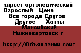карсет ортопедический. Взрослый › Цена ­ 1 000 - Все города Другое » Другое   . Ханты-Мансийский,Нижневартовск г.